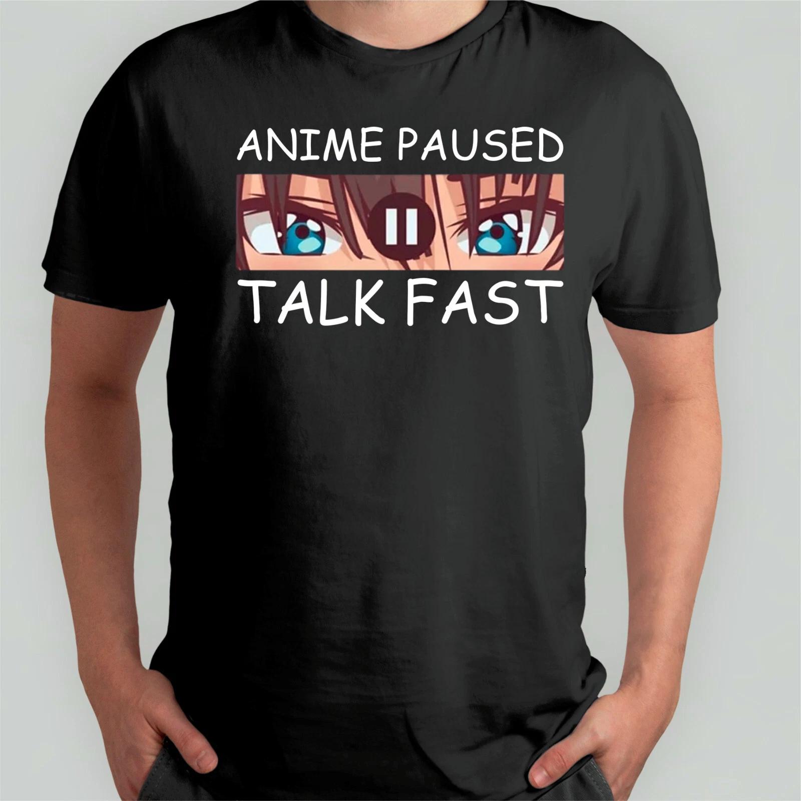 Anime Paused Talk Fast Men s Ladies Gift T-Shirt, Funny Anime Lovers Gift Top M