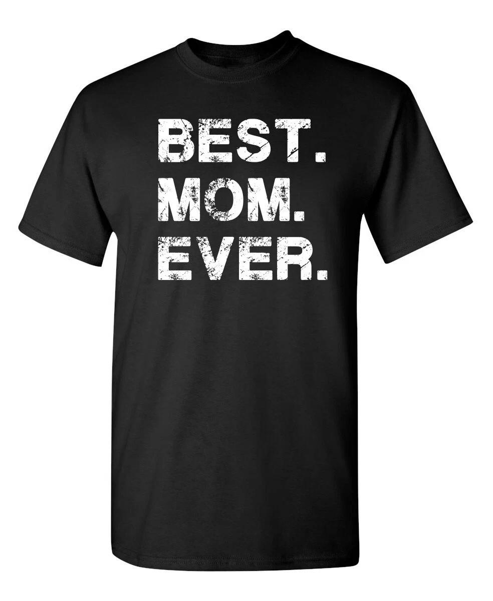 Best Mom Ever Sarcastic Humor Graphic Novelty Funny T Shirt S