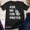 Ask Me For Prayer TShirt Cute Christian Lifestyle Gifts Unisex T-shirt