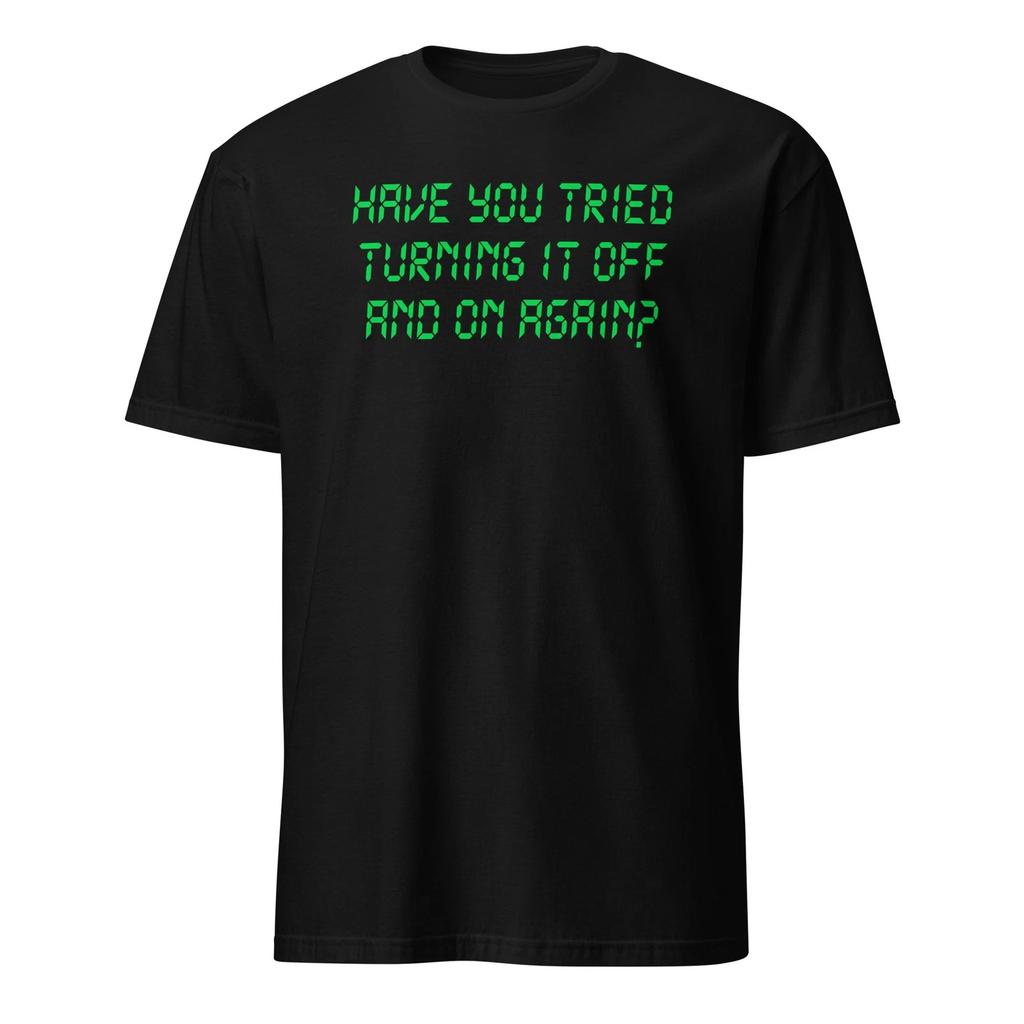 Have You Tried Turning It Off And On Again? Funny Tech Support Unisex T-Shirt
