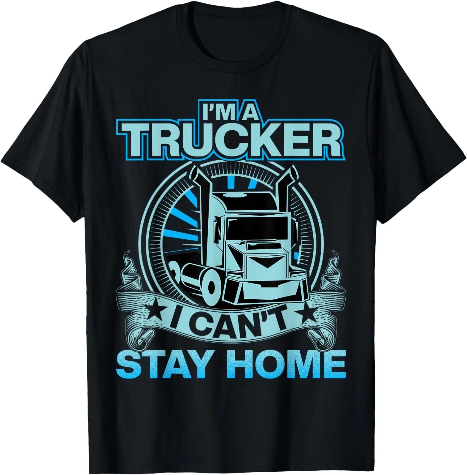 I m A Trucker I Can t Stay Home T-Shirt 150