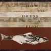 How To Dress a Fish by Abigal Chabitnoy Hardback Book 9780819578488