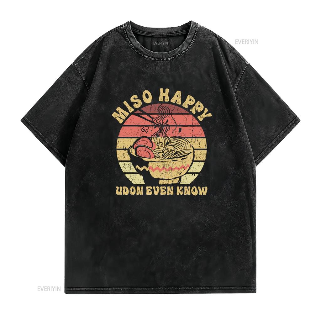 Miso Happy Udon Even Know T Shirt Japanese Noodle Cuisine Soup Ramen For Food Lovers Vintage Washed Streetwear Graphic Fashion