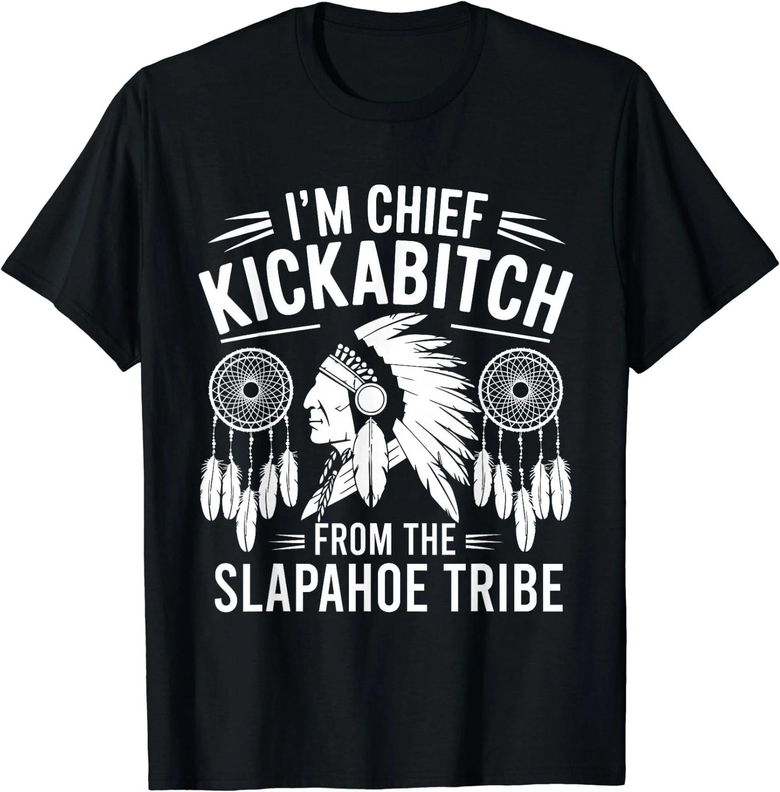 I m Chief Kickabitch From The Slapahoe Tribe T shirt XL