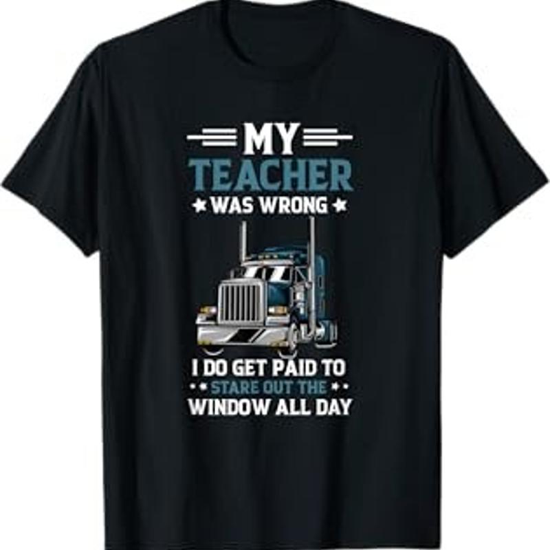 My Teacher Was Wrong Trucker Funny Truck Driver Men T Shirt