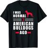 NEW LIMITED I Was Normal 3 American Bulldogs Ago Cool Gift T-Shirt - MADE IN USA