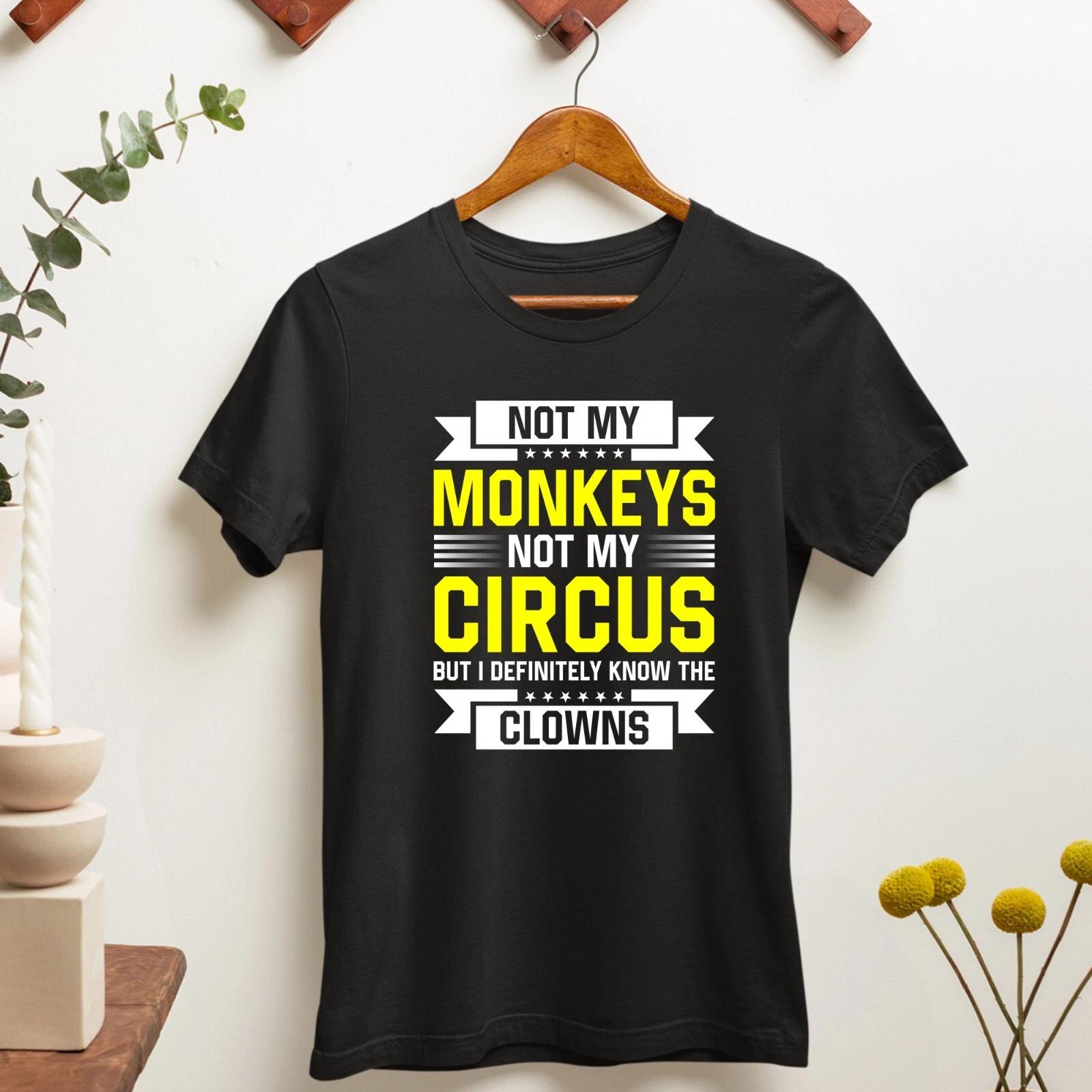 Not My Monkeys Not My Circus But I Know The Definitly Clowns Unisex Adults T Top M