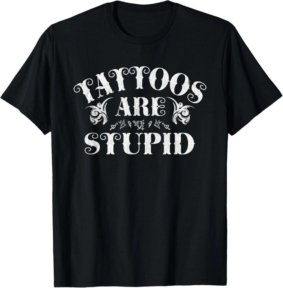 Tattoos Are Stupid Funny Sarcastic Ink Addict Tattoo T-Shirt 3XL