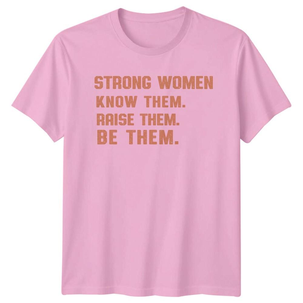 Strong Unisex Know Them Raise Them Be Them Feminist Slogan TShirt a