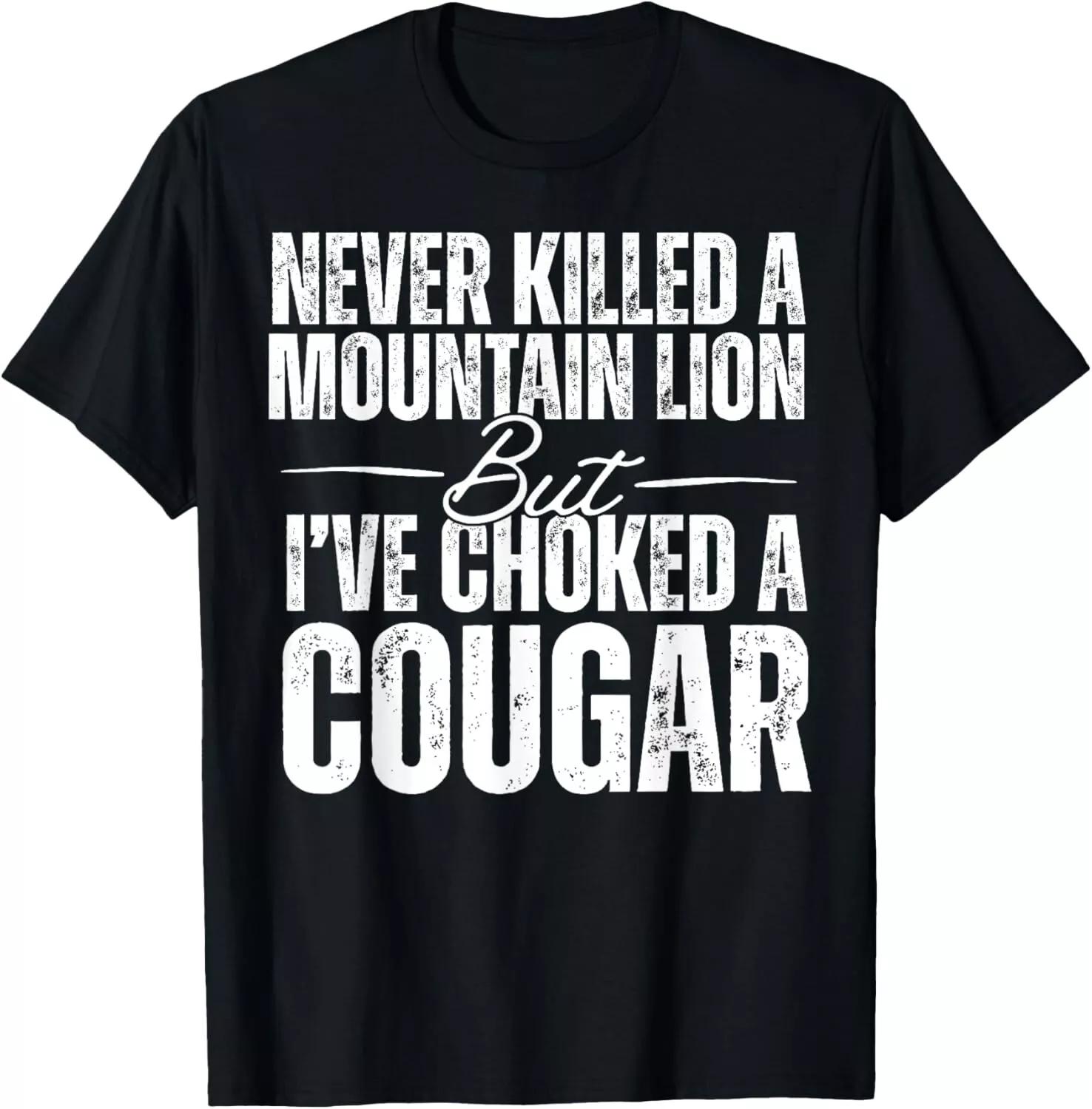 Never Killed A Mountain Lion But I ve Choked A Cougar T-Shirt unisex T-Shirt S