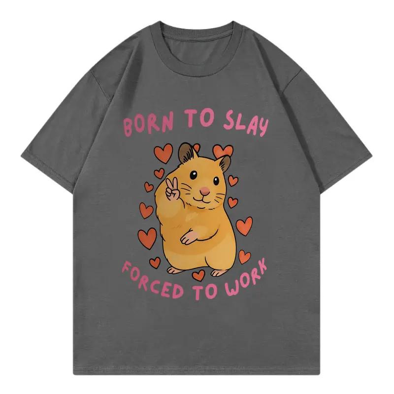 Born To Slay Forced To Work Funny Hamster Meme Tshirt High Quality Fashion Short Sleeve T Shirt Unisex Women Casual Loose Tshirts