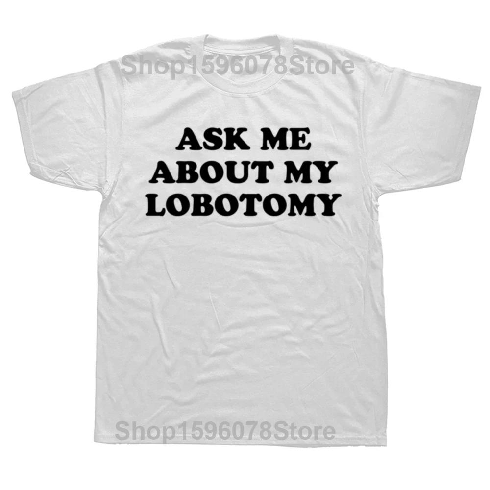 Ask Me About My Lobotomy T Shirt Funny Meme Joke Y2k Short Sleeve O-neck Unisex 100% Cotton T-shirts EU Size
