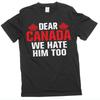 Dear Canada We Hate Him Too TShirt, Anti Trump Shirt, Resist Trump Shirt