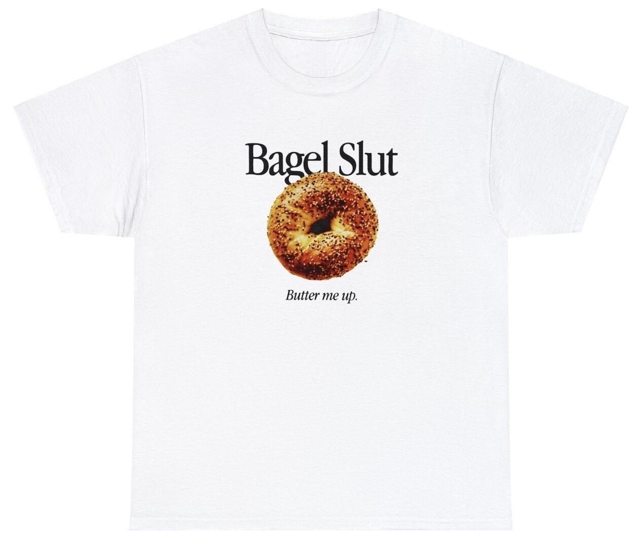 Bagel Slut T Shirt Funny Butter Me Up Food Lover Foodie Humor Cream Cheese Tee S