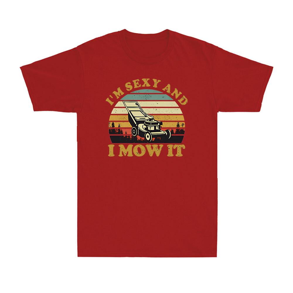 Lawn Mowing Machine Im Sexy And I Mow It Funny Gift Novelty Unisexs TShirt