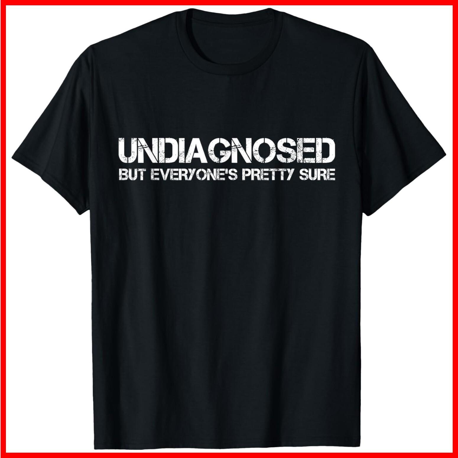 Undiagnosed But Everyone s Pretty Sure Funny Black Cotton T-Shirt S-5XL XXL