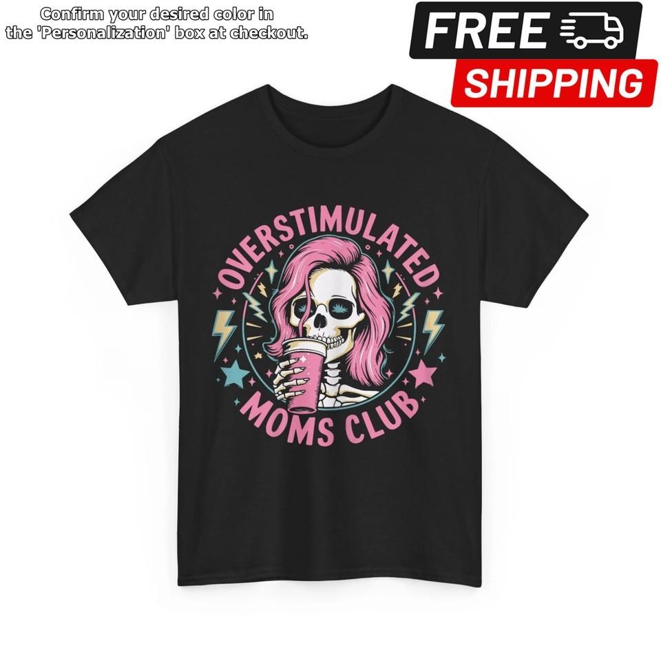 Overstimulated Moms Club Funny Skeleton Sarcasm Lovers Shirt Unisex T-Shirt S