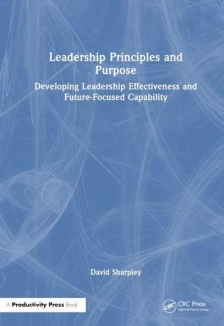 Knyga Leadership Principles and Purpose : Developing Leadership Effectiveness and Future-Focused Capability