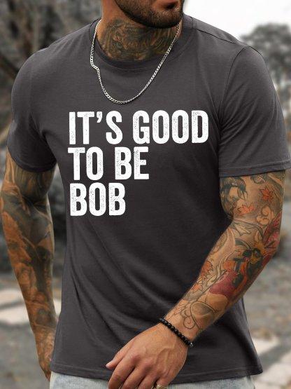 Unisexs Funny It Is Good To Be Bob Graphic Printing Loose Text Letters Casual Cotton Tshirt
