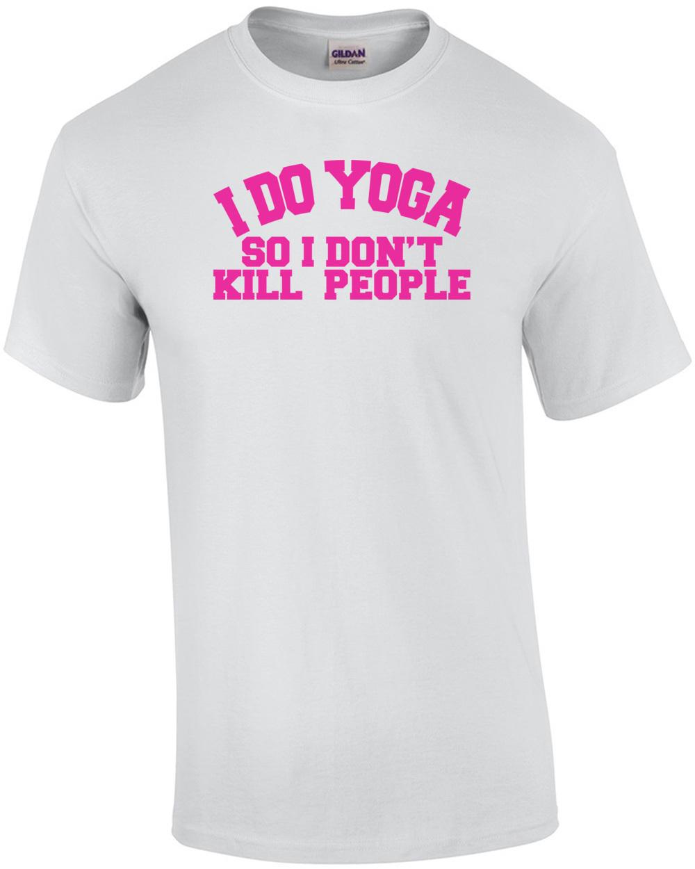 I Do Yoga So I Dont Kill People T-Shirt Unisex T-Shirt XXL