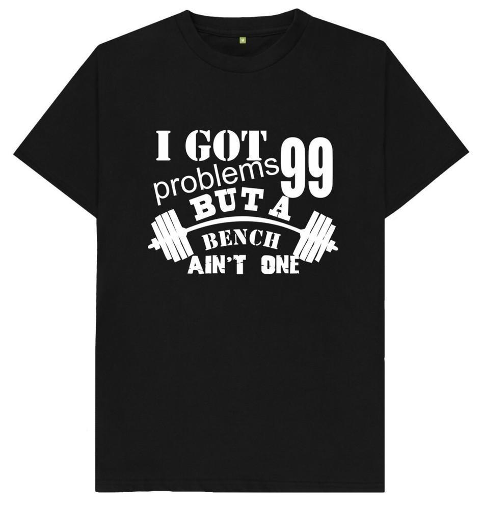 I Got 99 Problems But A Bench Ain't One Funny Joke Humour Lifting Gym T Shirt