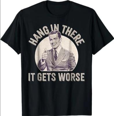 Hang In There It Gets Worse T-Shirt