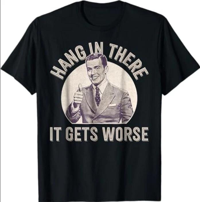 

Hang In There It Gets Worse T-Shirt 4XL