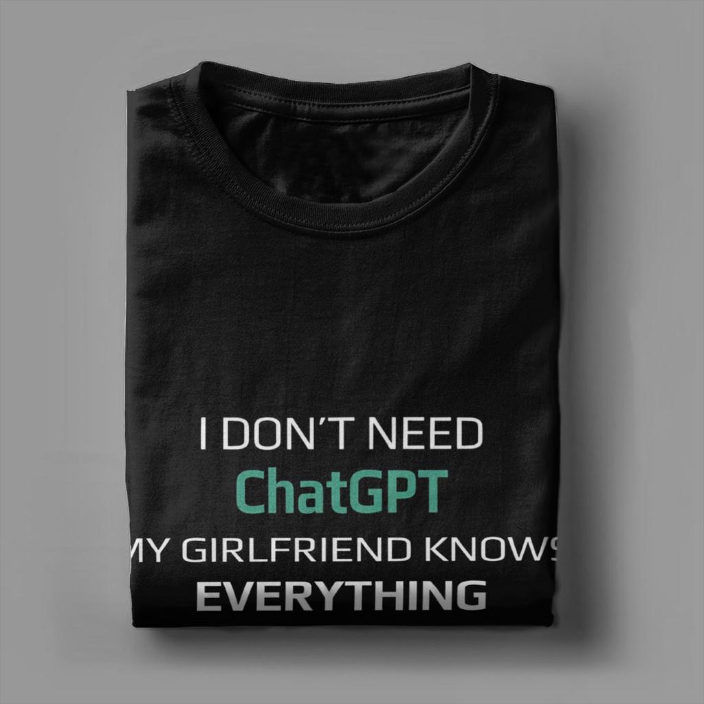 I Dont Need ChatGPT My Girlfriend Knows Everything Meme TShirt Summer Leisure TShirts Unisex Cotton O Neck Top Tees Short Sleeve