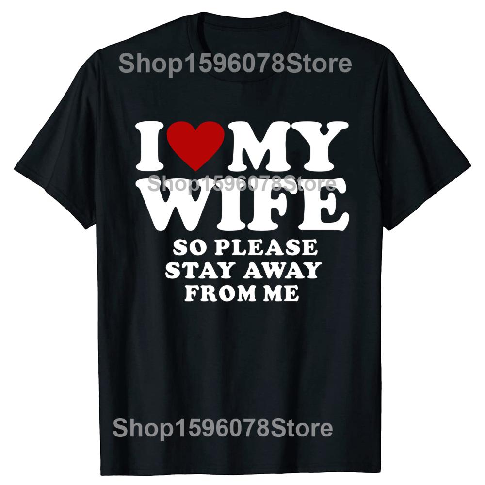 Valentines Day Gift I Love My Wife I Love My Hot Wife So Stay Away Birthday Premium Cotton Tops Shirt For Male Camisa TShirts