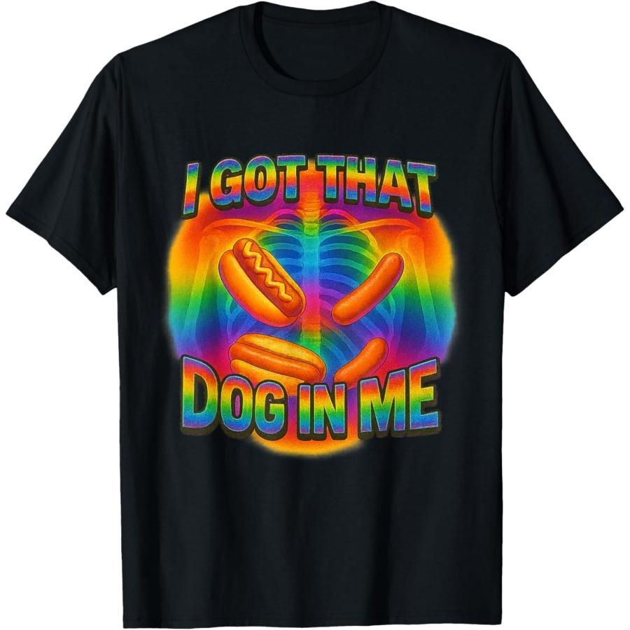 I Got That Dog in Me Shirt Funny Glizzy Meme Dog in Me LGBTQ T-Shirt S