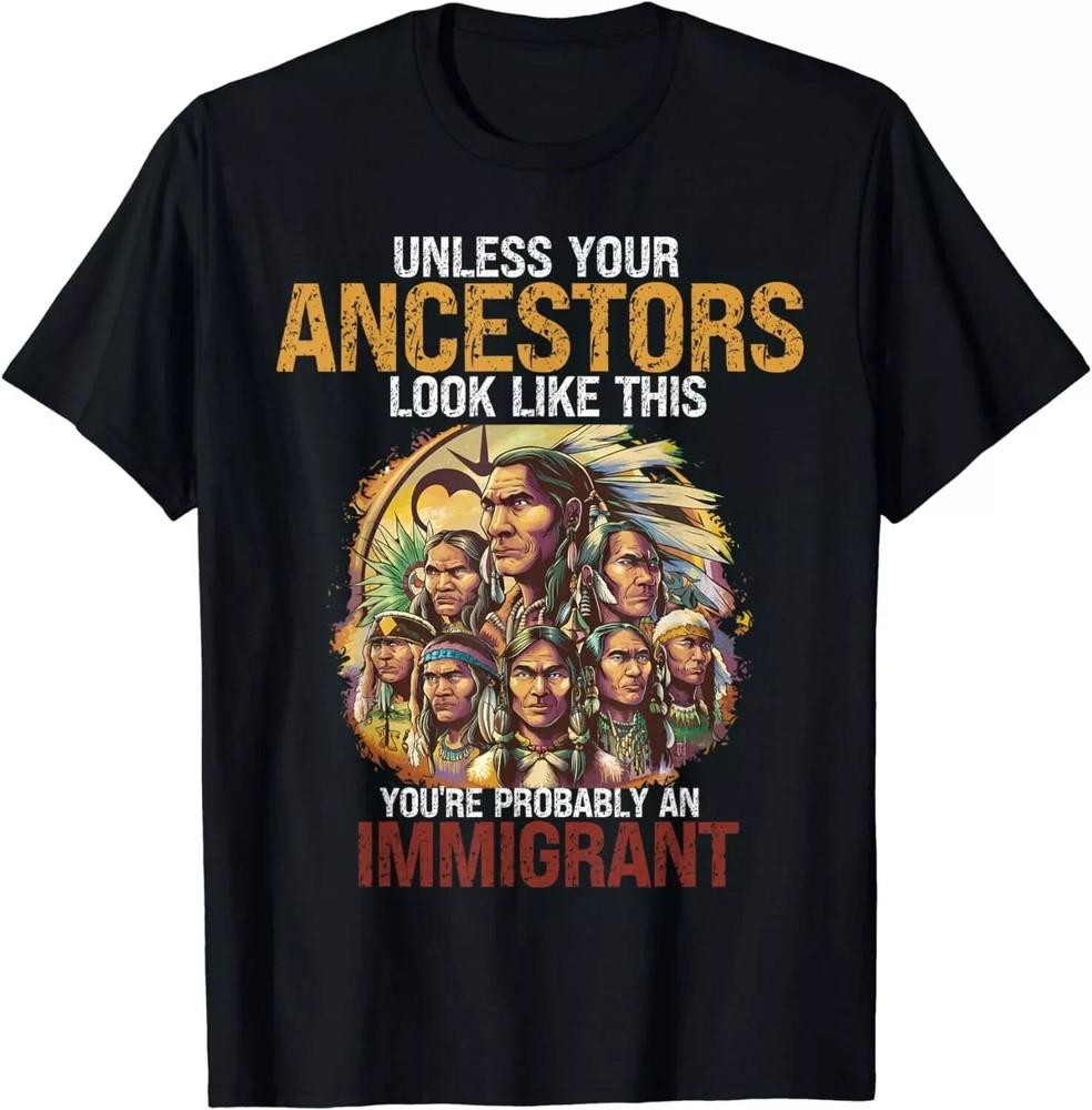 

Your Ancestors Look Like This You re Probably An Immigrant Unisex T-Shirt Unisex T-Shirt L