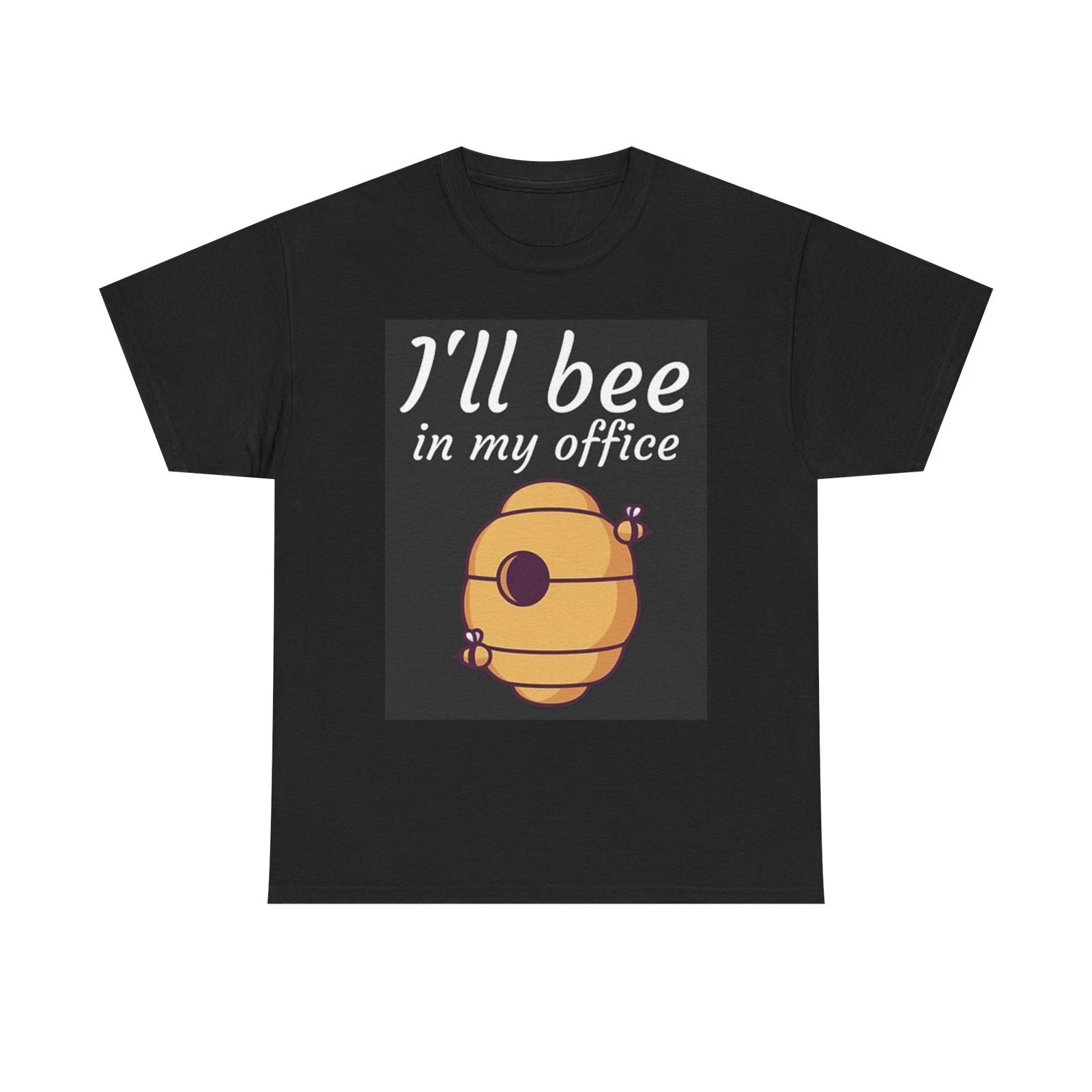 Men s and Women s T-shirts Ill Bee In My Office L