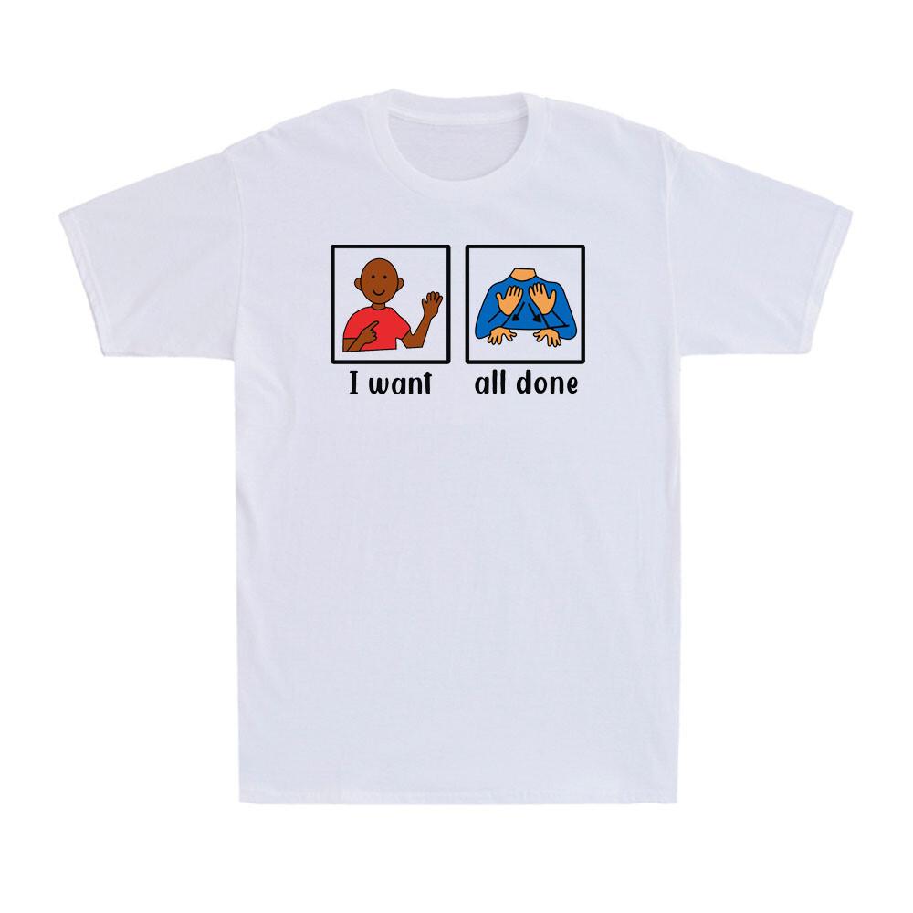 I Want All Done Sign Language Special Education Teacher Gift Men s T-Shirt XXXL
