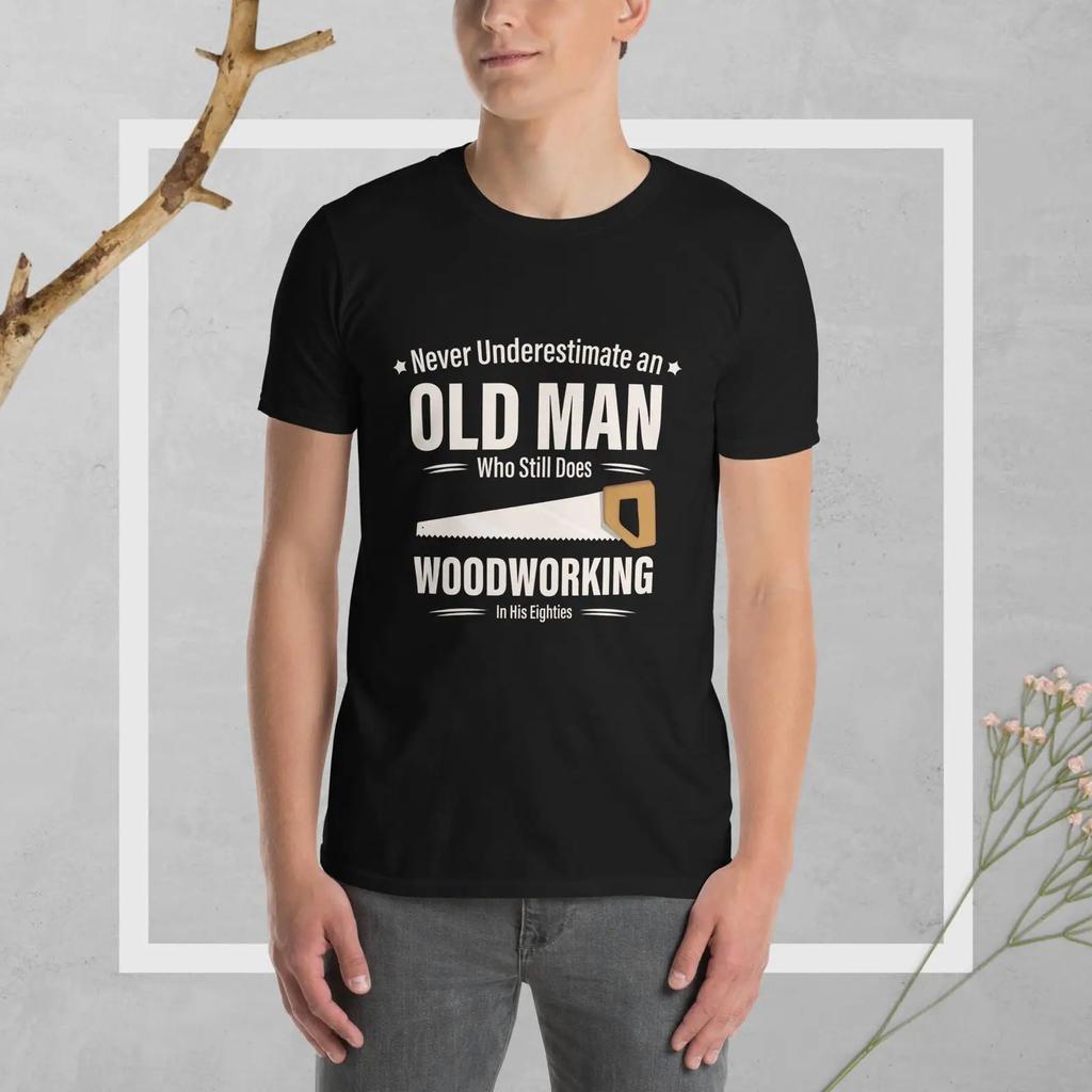 Never Underestimate An Old Unisex Who Still Does Woodworking Grandpa Carpenter Eighties Funny Vintage Humor Vintage Fashion