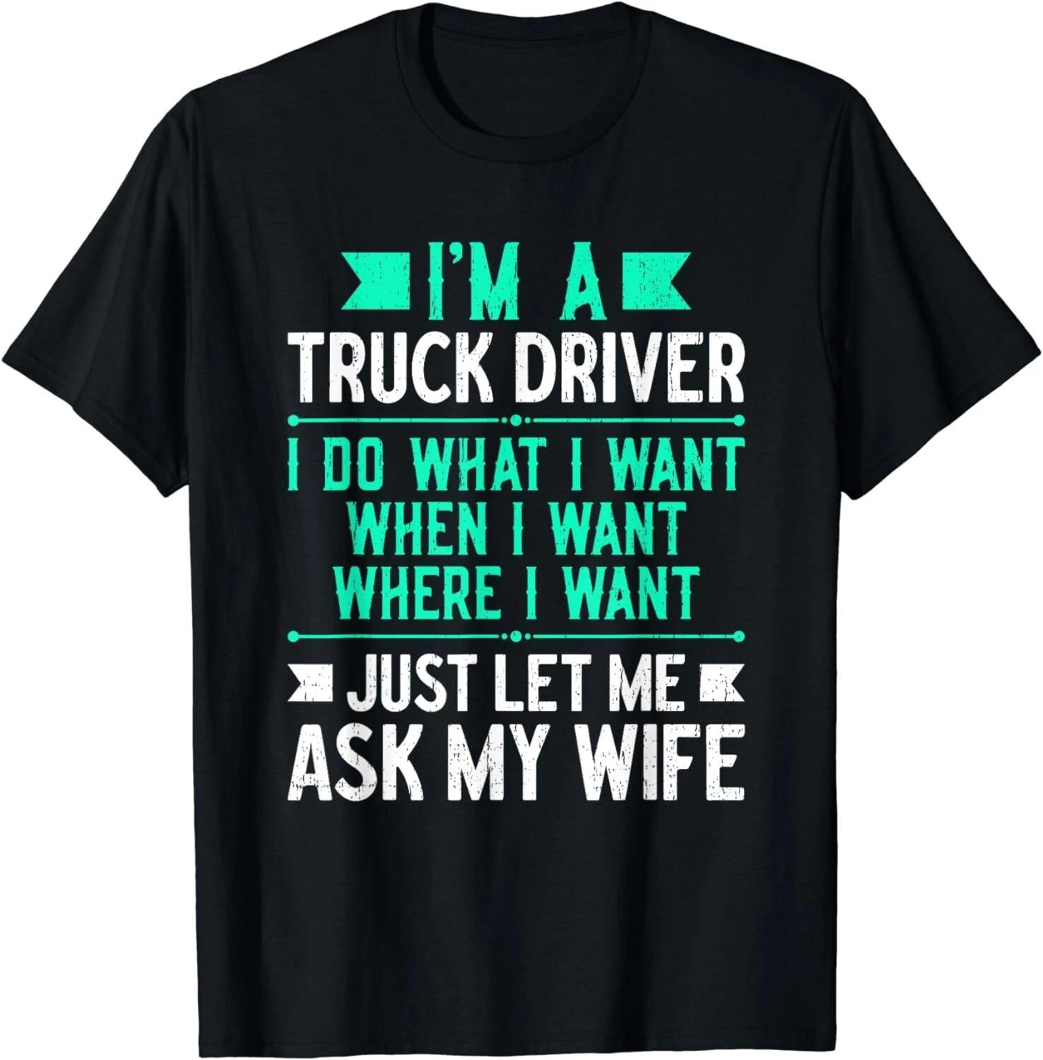 I m A Truck Driver I Do What I Want Just Ask My Wife Gift Unisex T-Shirt M