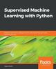 Bok Supervised Machine Learning with Python : Develop Rich Python Coding Practices While Exploring Supervised Machine Learning