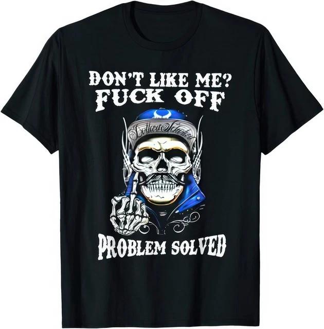 Dont Like Me Fvck Off Problem Solved Funny Gift T Shirt S