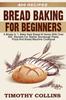 The Bread Baking For Beginners : 4 Books In 1: Bake Keto Bread At Home With Over 400 Recipes For Starter Sourdough Pasta, Pizza And Bread Machine Cookbook Book