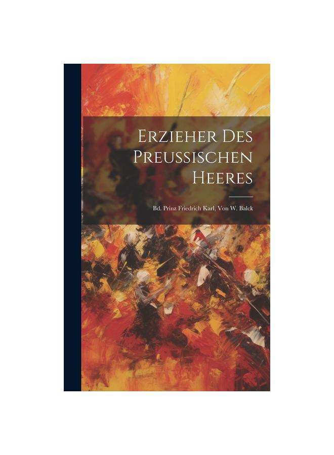 Erzieher Des Preussischen Heeres : Bd. Prinz Friedrich Karl, Von W. Balck