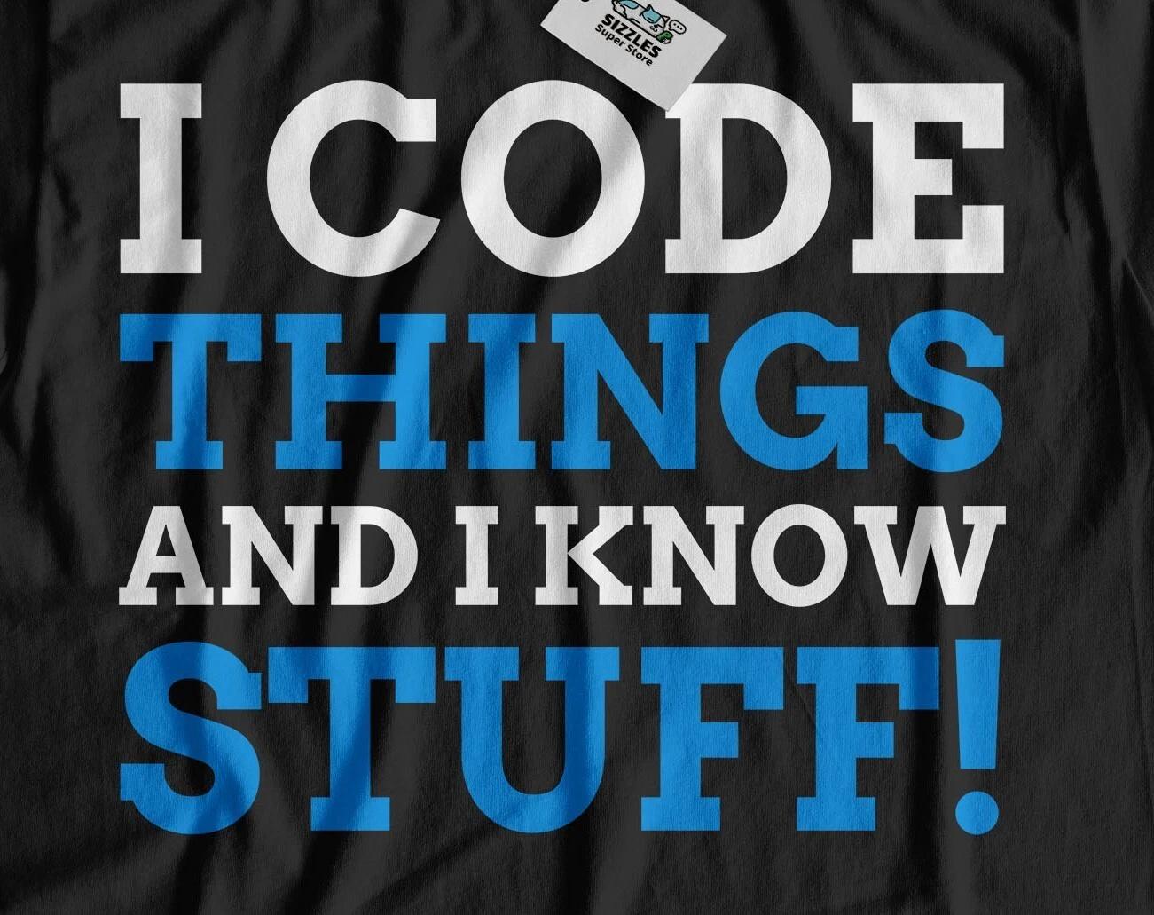 I Code Things And I Know Stuff! Unisex Funny Coding T-Shirt Computing Gifts S