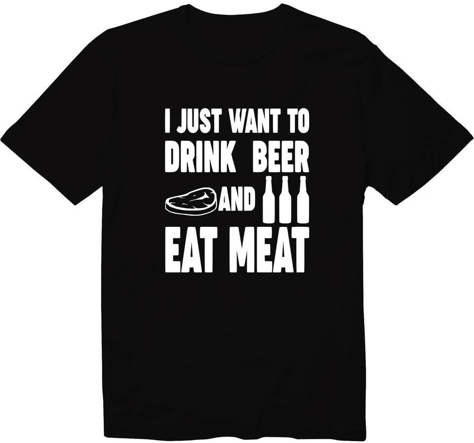 I Just Want To Drink Beer and Eat Meat T-Shirt Humor Funny Grilling BBQ Quotes 3XL