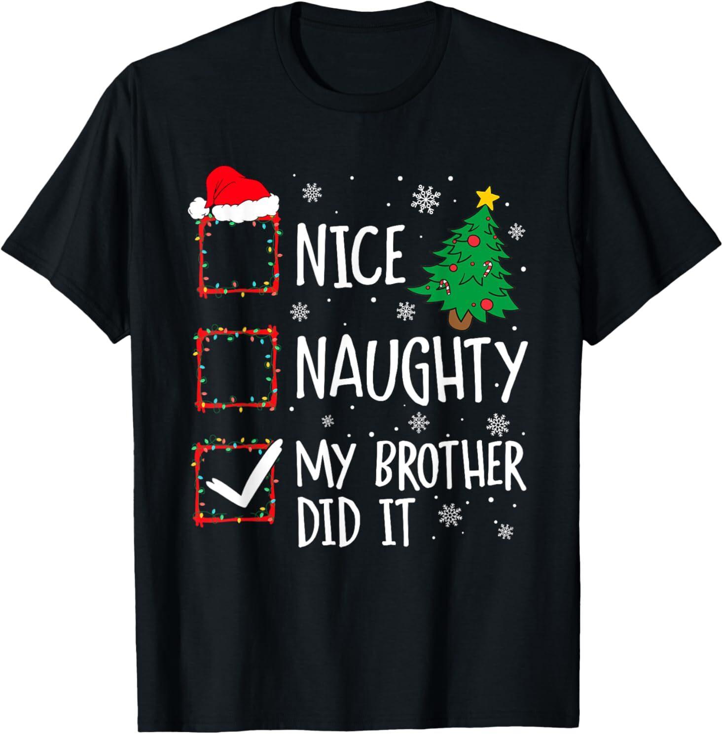 Nice Naughty My Brother Did It Xmas Family Men Women Kid T-Shirt Mens Womens Tees Top M