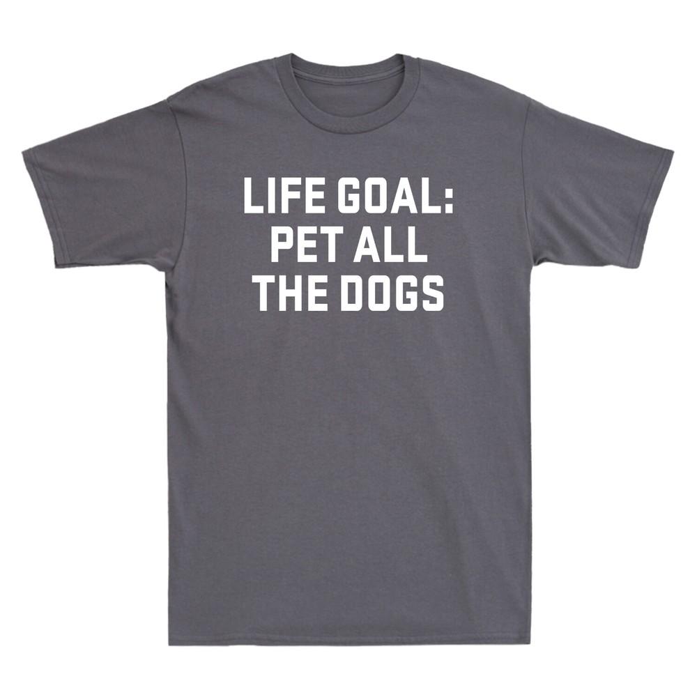 Life Goal Pet All The Dogs Funny Saying Gift Unisexs Cotton Short Sleeve Tshirt