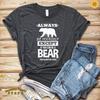 Bear Gift / Bear T-Shirt / Bear Lover Shirt / Bear Motivational Shirt / Always Be Yourself Lover Gift / Bear Shirt / Bear Gift / Funny Bear