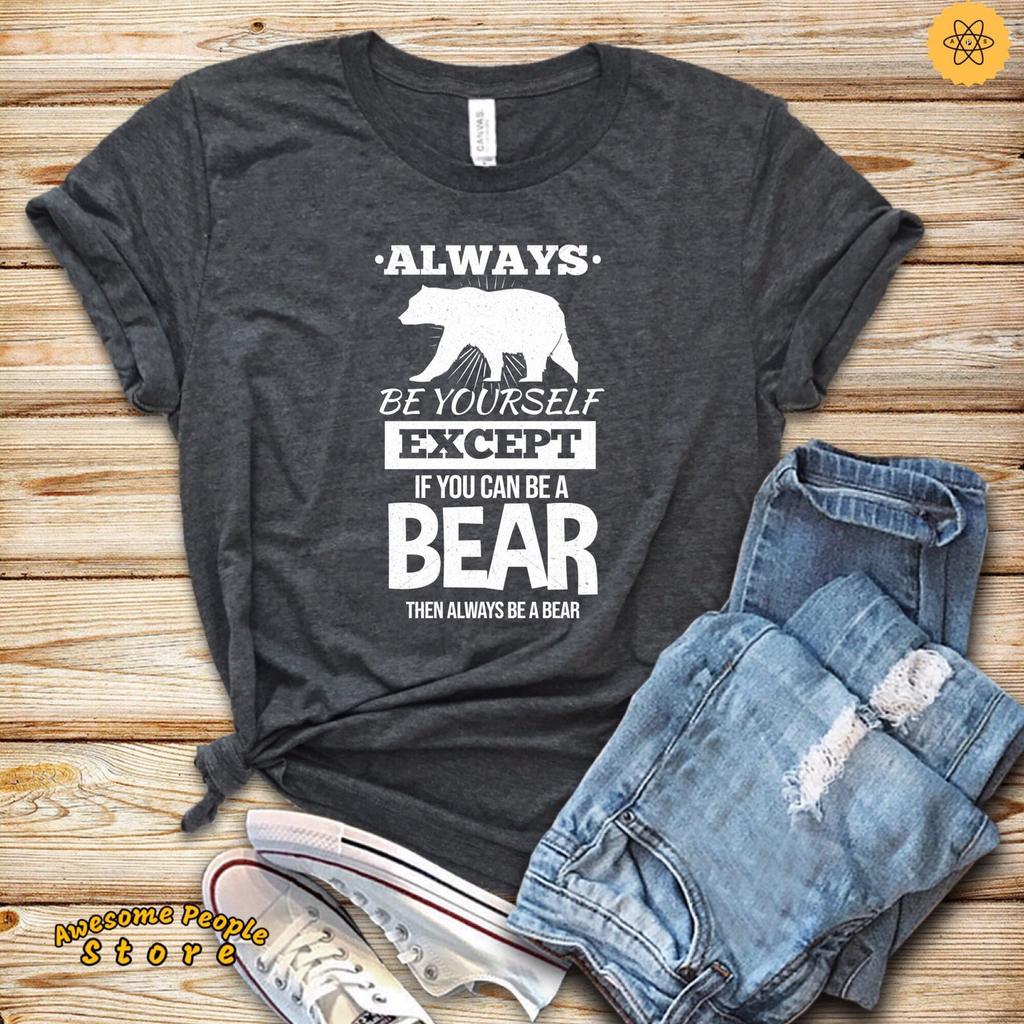Bear Gift / Bear T-Shirt / Bear Lover Shirt / Bear Motivational Shirt / Always Be Yourself Lover Gift / Bear Shirt / Bear Gift / Funny Bear