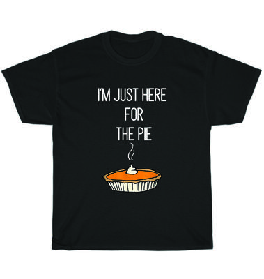 I'm Just Here For The Pie Funny Thanksgiving Food Joke T-Shirt Unisex Tee Gift