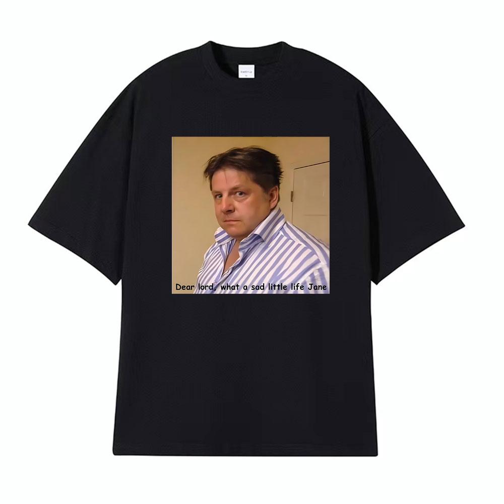 What A Sad Little Life Jane Come Dine with Me Dear Lord Tshirts Unisex Women Fashion Retro Hot Sale Tshirt Casual Cotton T Shirts