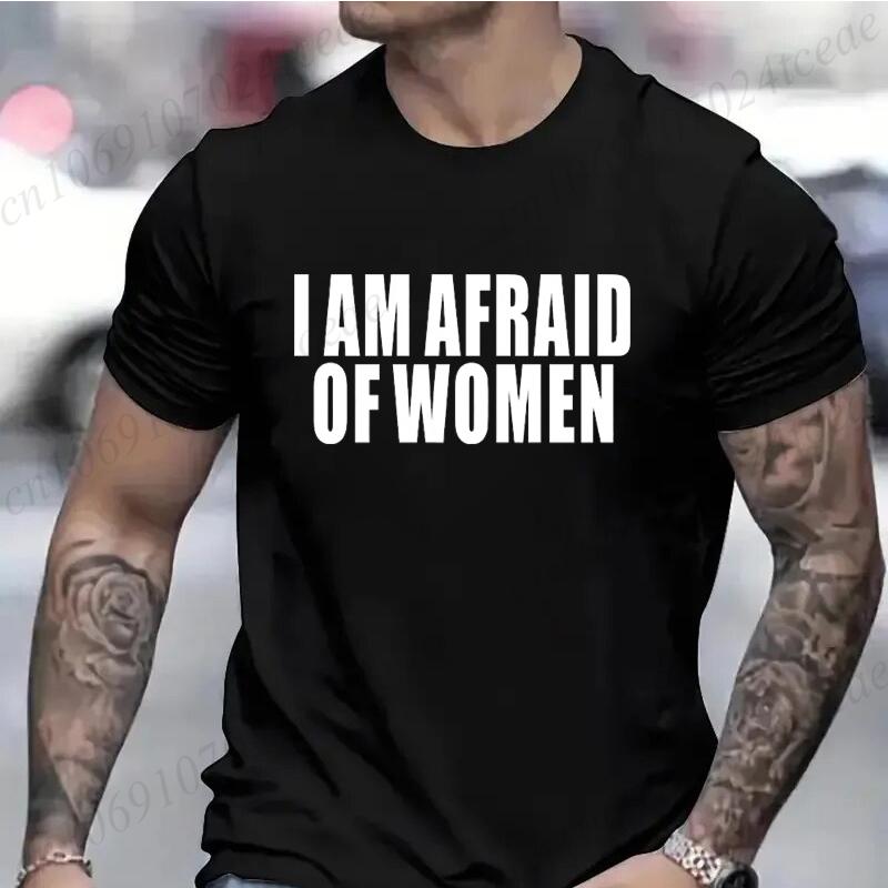 I Am Afraid of Women Funny Letter T Shirt Men Fashion T-shirt Tshirt Tops Tee Women Tshirt Boy Tee Summer Fashion Camiseta Gifts