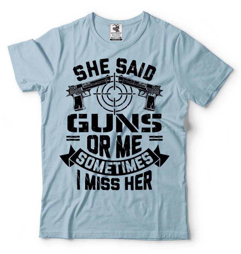She Said Guns Or Me Funny Sarcasm T shirt 2nd Amendment Funny Christmas Gift S
