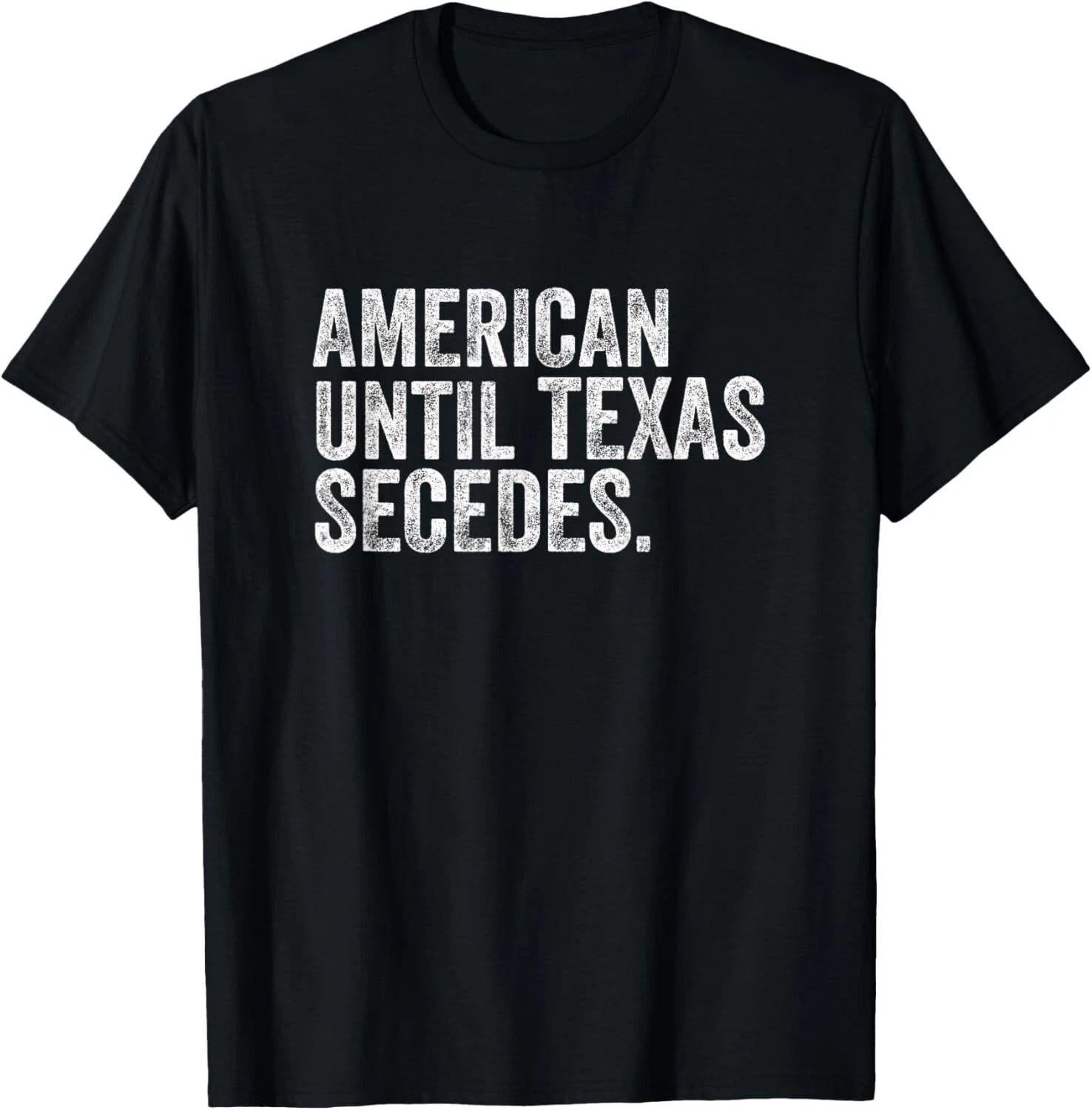 

American Until Texas Secedes Gift Unisex T-Shirt L